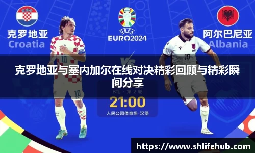 克罗地亚与塞内加尔在线对决精彩回顾与精彩瞬间分享
