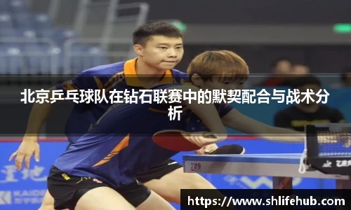 北京乒乓球队在钻石联赛中的默契配合与战术分析
