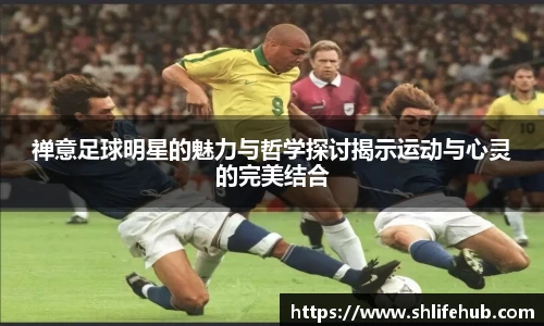 禅意足球明星的魅力与哲学探讨揭示运动与心灵的完美结合