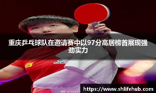 重庆乒乓球队在邀请赛中以97分高居榜首展现强劲实力