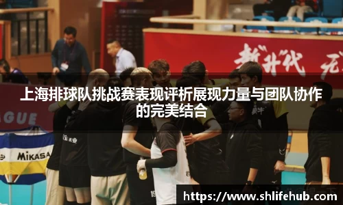 上海排球队挑战赛表现评析展现力量与团队协作的完美结合